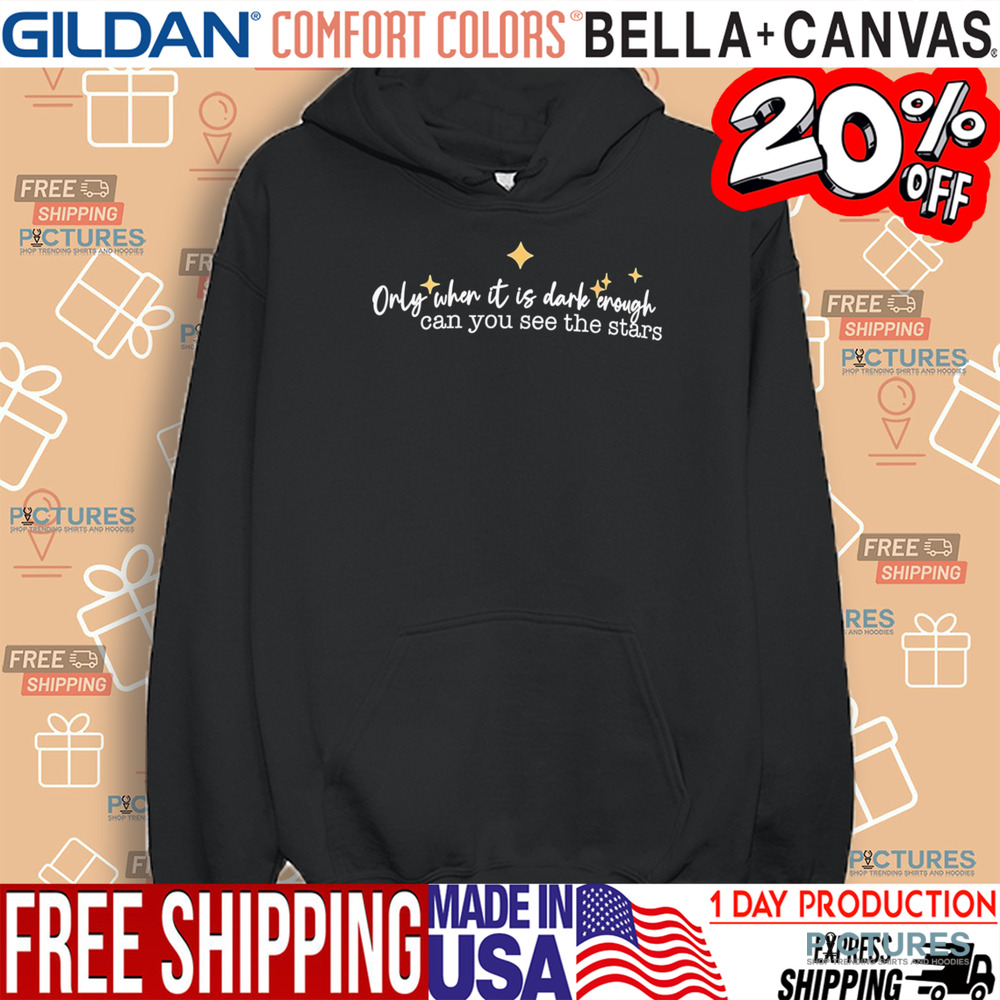 Only When It is Dark Enough Can You See The Stars shirt