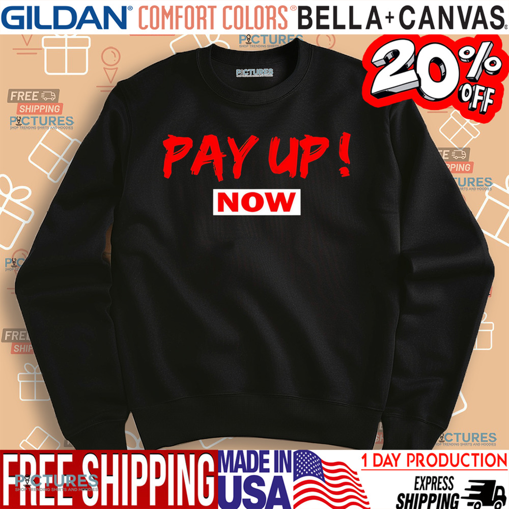 Pay Up now shirt