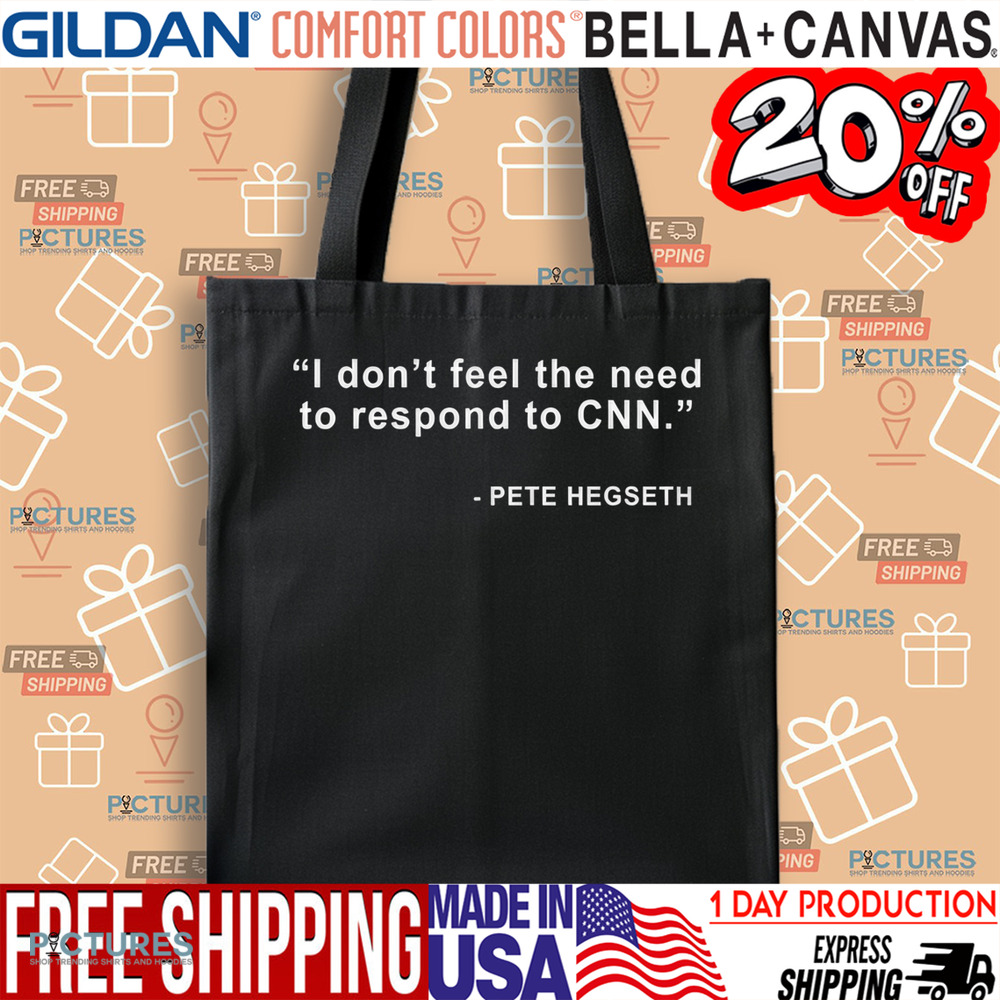 Pete Hegseth I Don’t Feel The Need To Respond To CNN Shirt