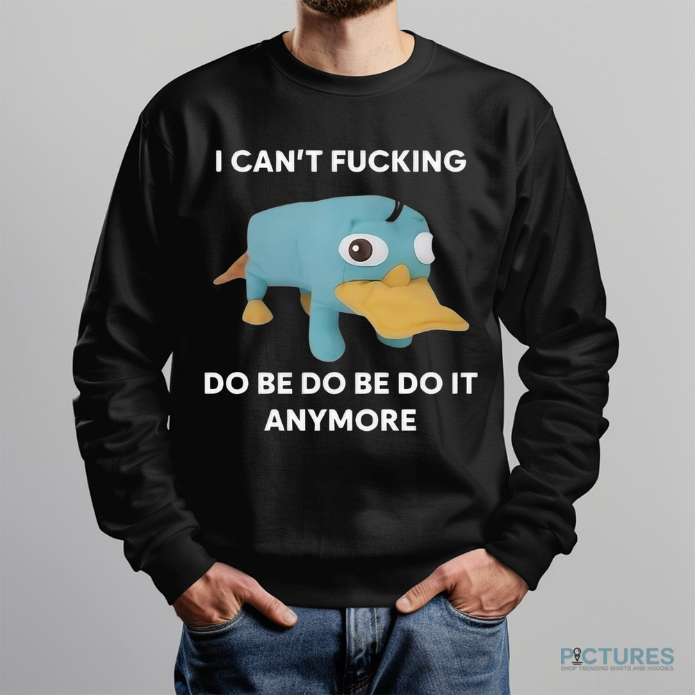 Platypus I Can’t Fucking Do Be Do Be Do It Anymore Shirt