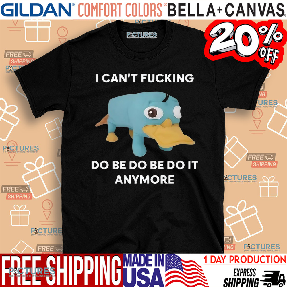 Platypus I Can’t Fucking Do Be Do Be Do It Anymore Shirt