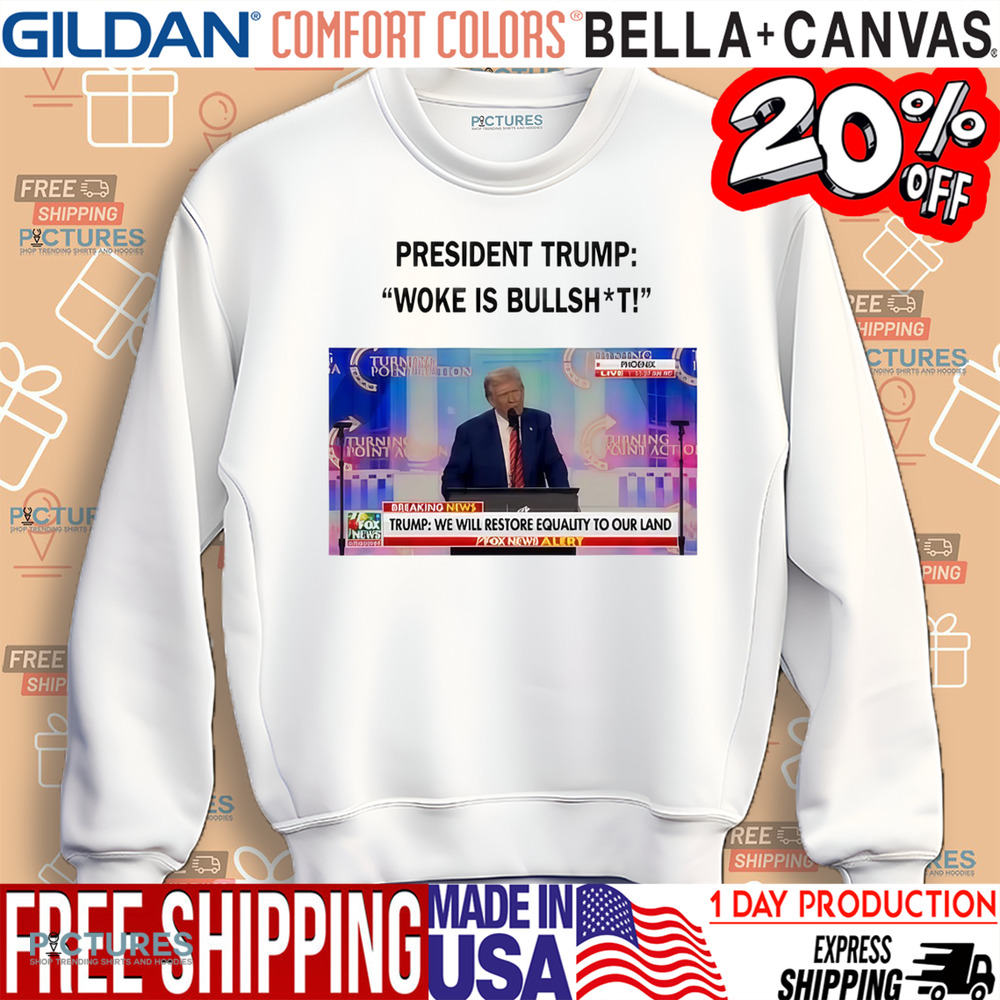 President Trump Woke Is Bullshit We Will Restore Equality To Our Land Shirt