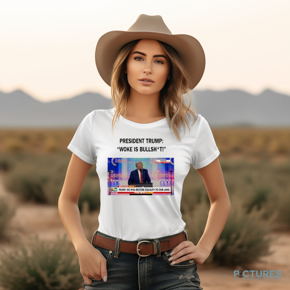 President Trump Woke Is Bullshit We Will Restore Equality To Our Land Shirt