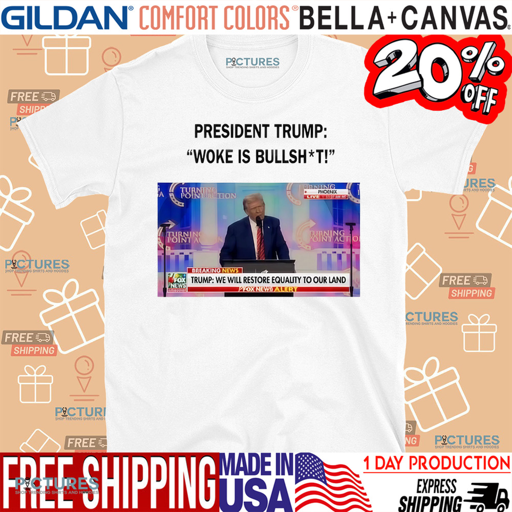 President Trump Woke Is Bullshit We Will Restore Equality To Our Land Shirt