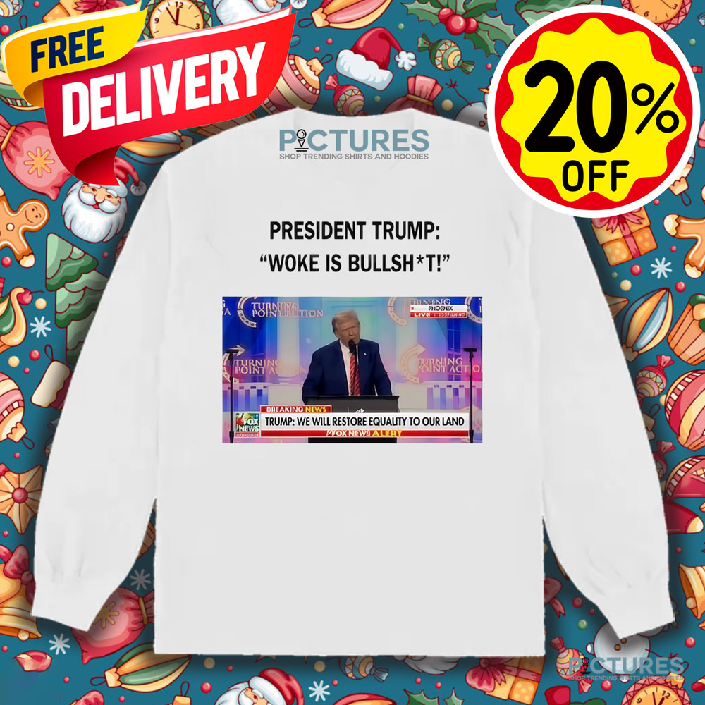President Trump Woke Is Bullshit We Will Restore Equality To Our Land Shirt