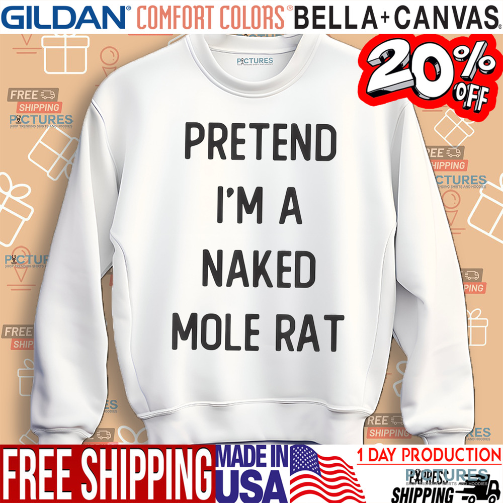 Pretend I'm A Naked Mole Rat Shirt