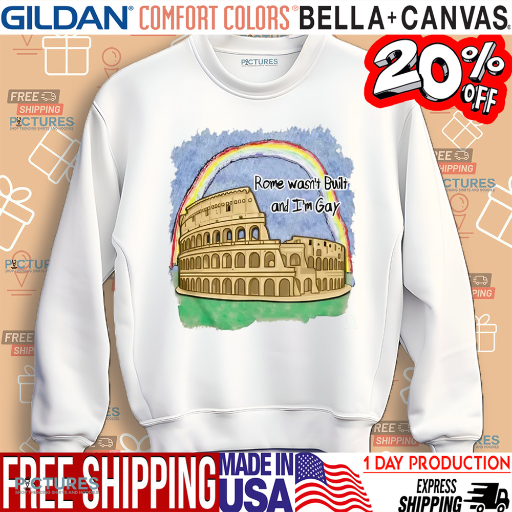 Rome Wasn’t Built and I’m Gay Rainbow Shirt