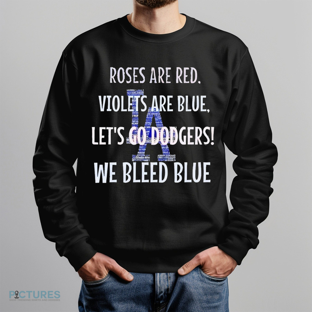 Roses are red violets are blue let’s go Dodgers we bleed blue shirt