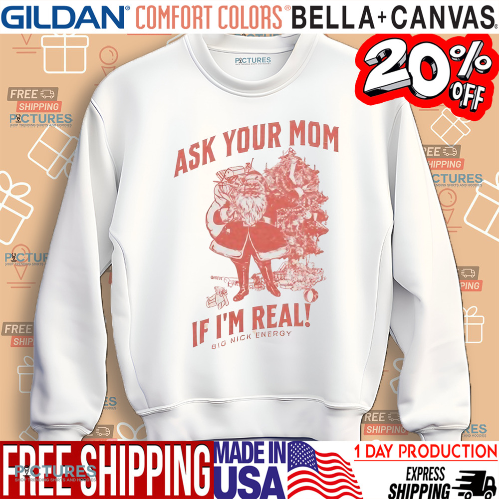 Santa Claus Ask Your Mom If I'm Real Big Nick Energy Shirt