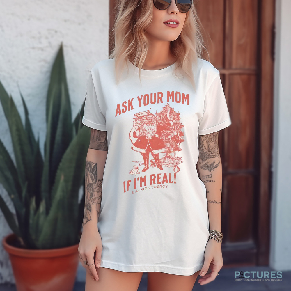 Santa Claus Ask Your Mom If I'm Real Big Nick Energy Shirt