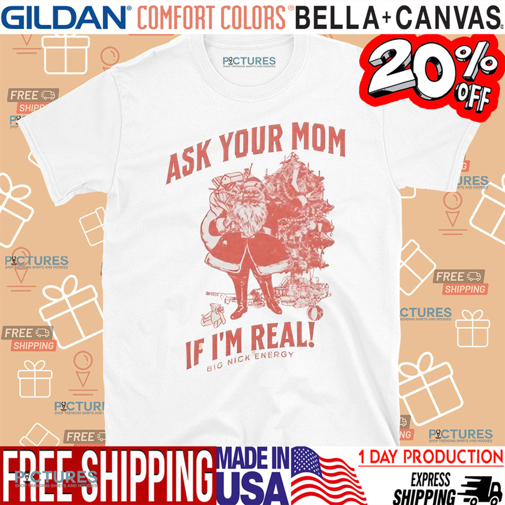 Santa Claus Ask Your Mom If I'm Real Big Nick Energy Shirt