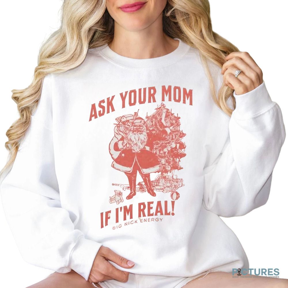 Santa Claus Ask Your Mom If I'm Real Big Nick Energy Shirt