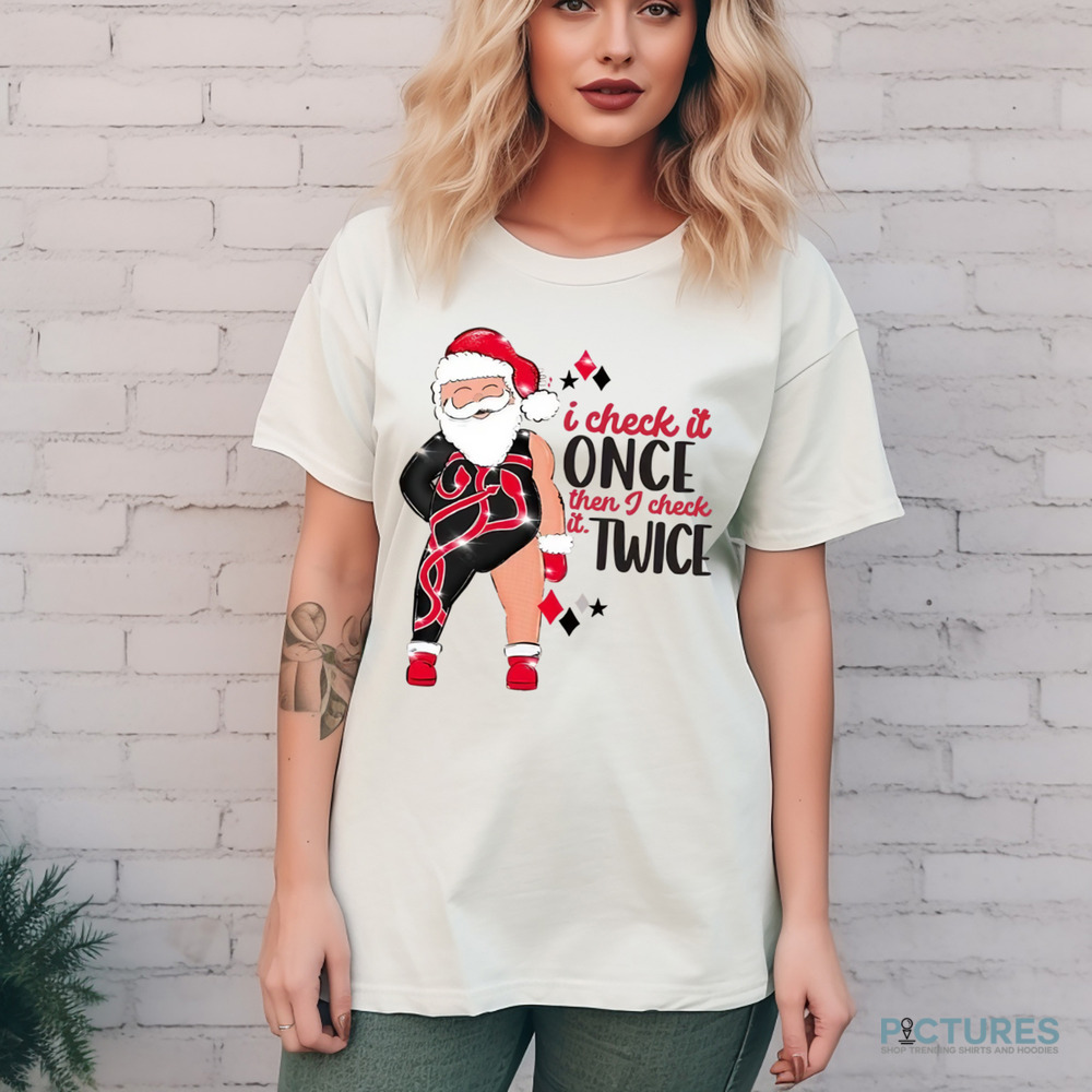 Santa I Check It Once Then I Check It Twice Christmas Shirt