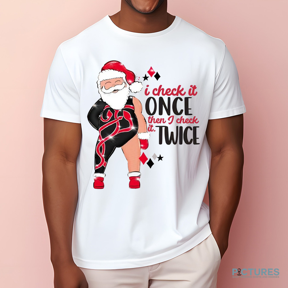 Santa I Check It Once Then I Check It Twice Christmas Shirt