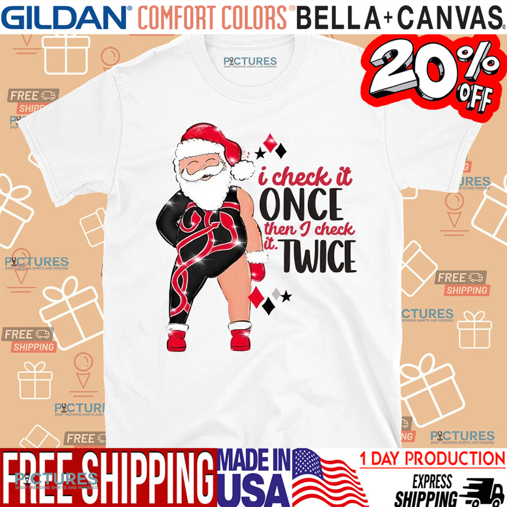 Santa I Check It Once Then I Check It Twice Christmas Shirt