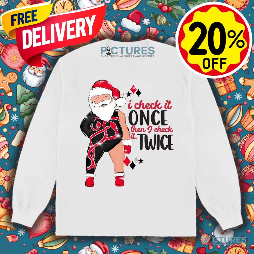 Santa I Check It Once Then I Check It Twice Christmas Shirt
