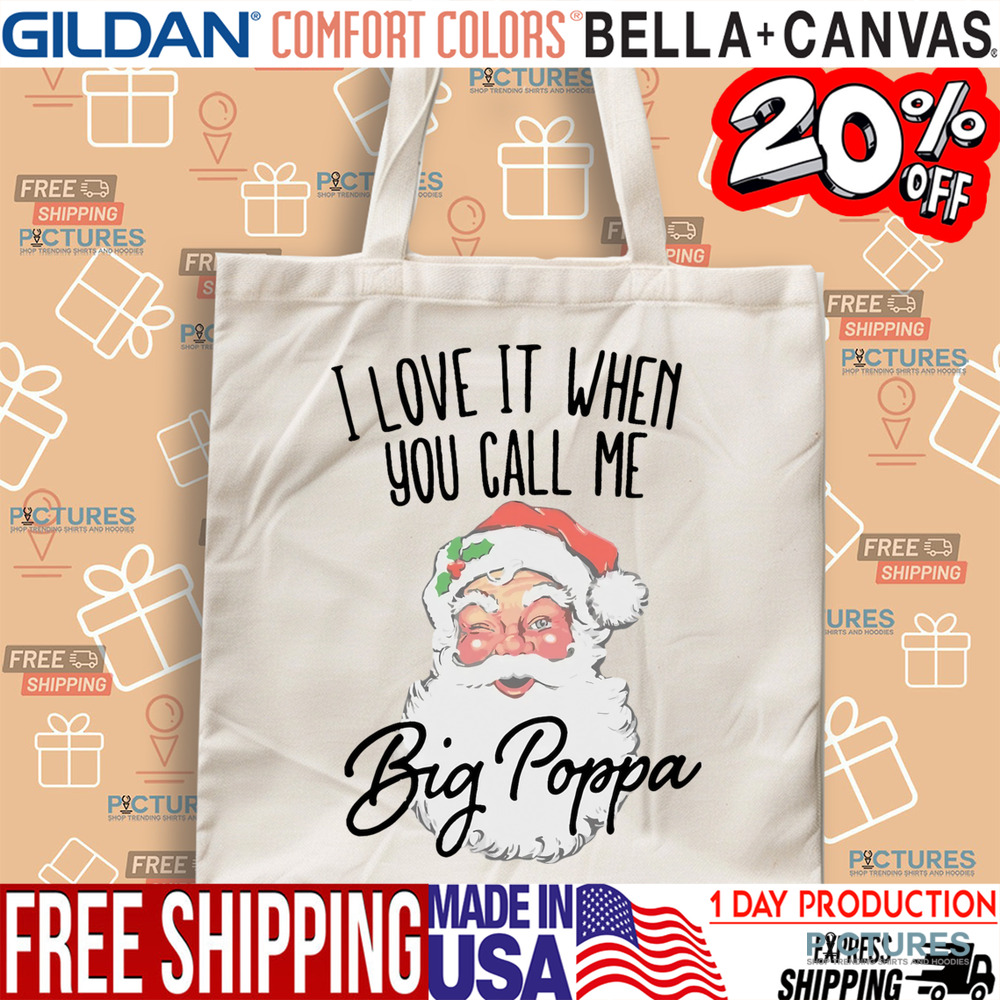 Santa I Love It When You Call Me Big Poppa Christmas Shirt