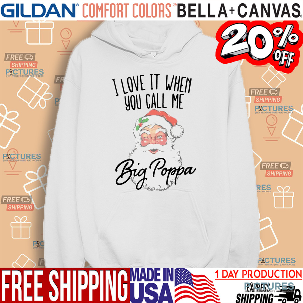 Santa I Love It When You Call Me Big Poppa Christmas Shirt