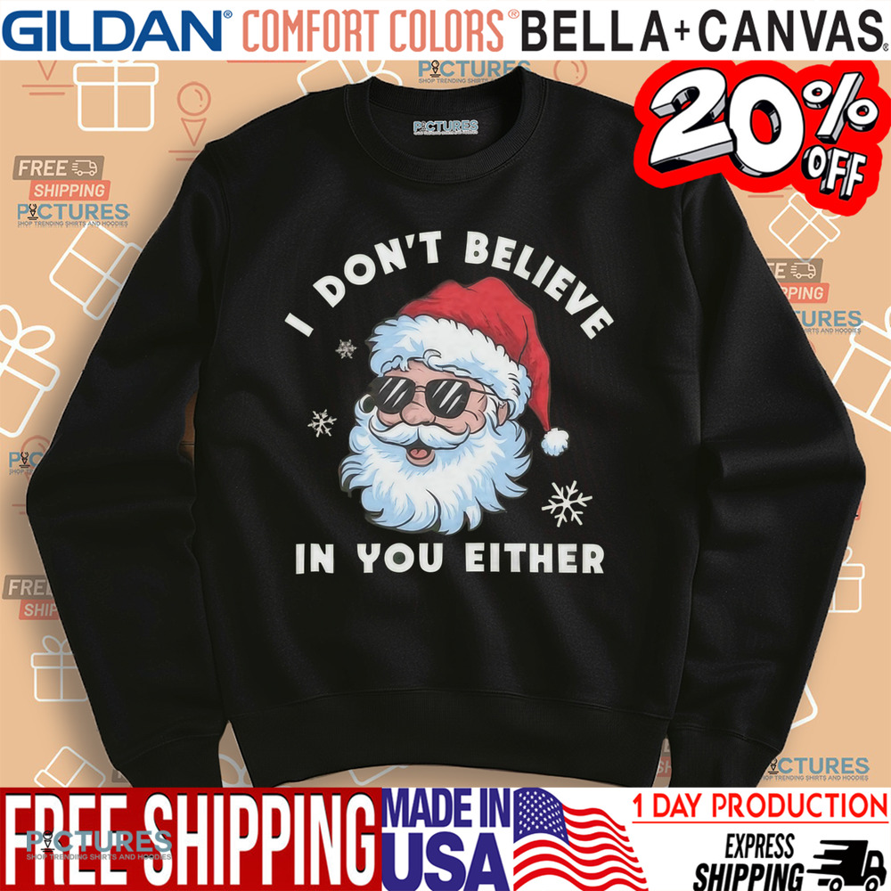 Santa Sunglasses I Don't Believe In You Either Christmas Shirt