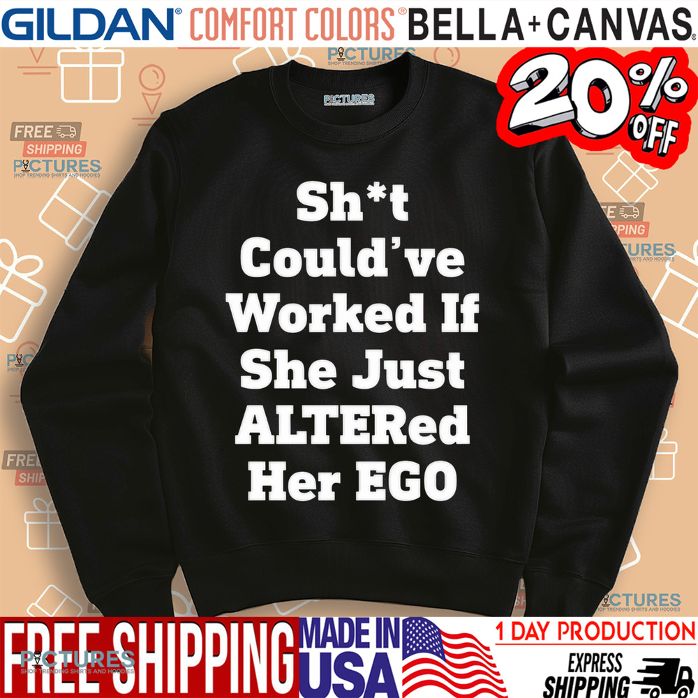Shit Could’ve Worked If She Just Altered Her Ego Shirt