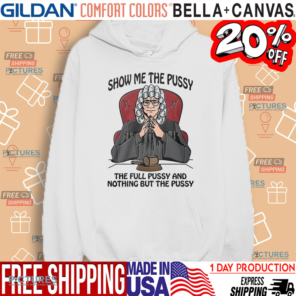 Show Me The Pussy The Full Pussy And Nothing But The Pussy Shirt