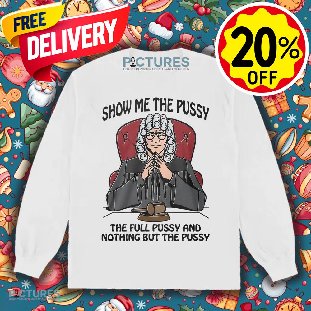 Show Me The Pussy The Full Pussy And Nothing But The Pussy Shirt