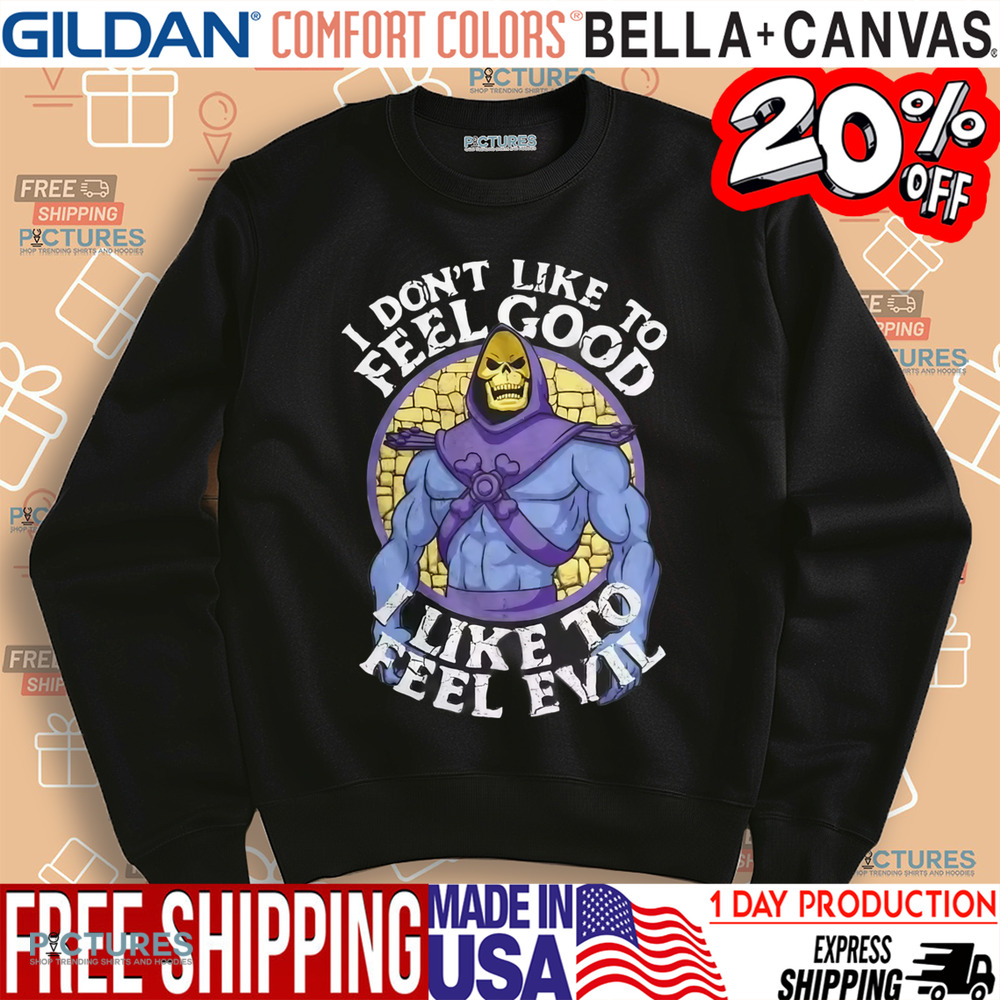 Skeleton Master Of The Universe I Don't Like To Feel Good I Like To Feel Evil Shirt