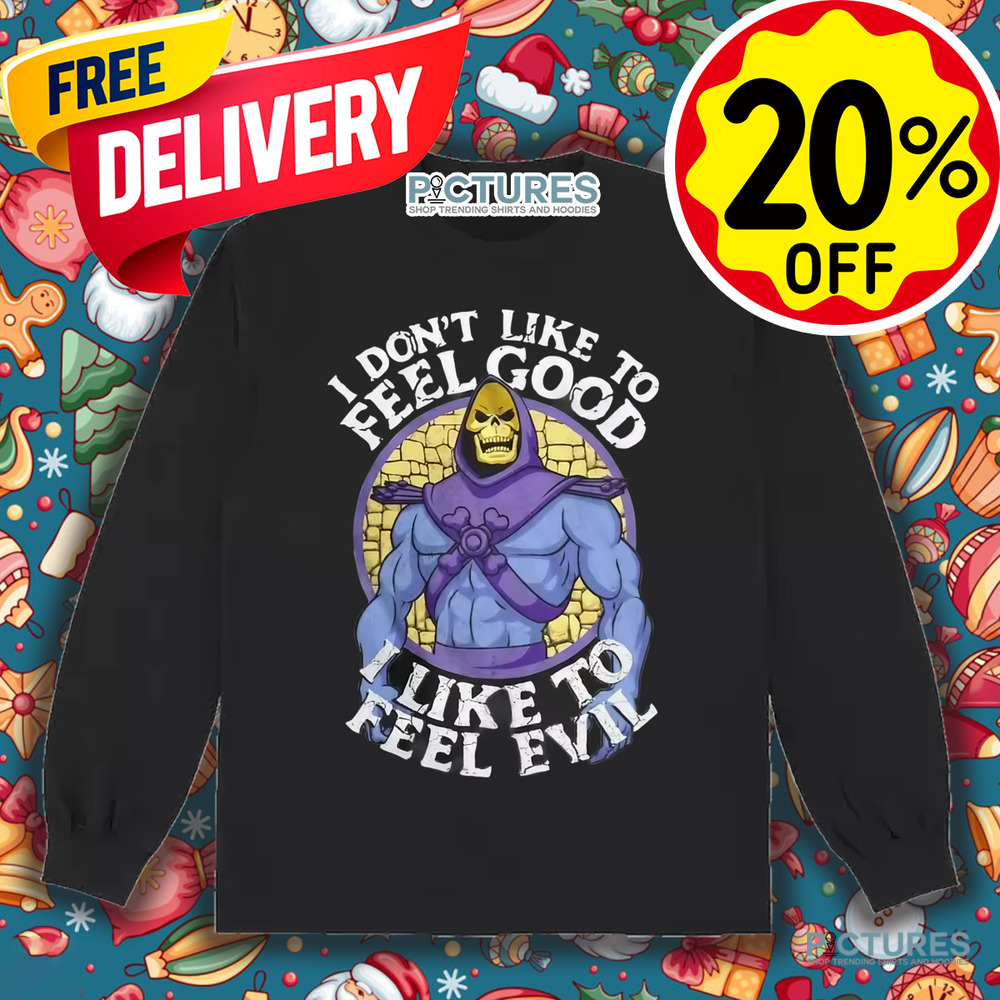 Skeleton Master Of The Universe I Don't Like To Feel Good I Like To Feel Evil Shirt