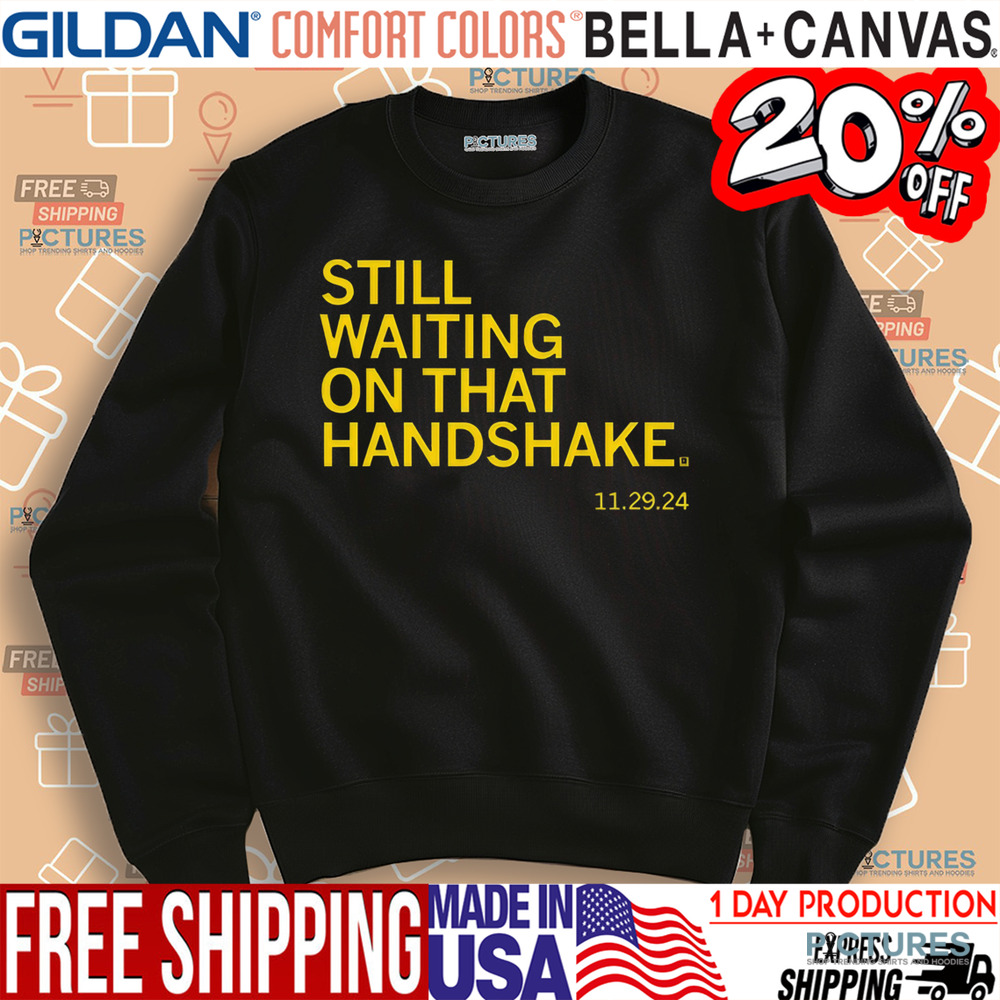 Still waiting on that handshake from Nov 29 2024 Shirt