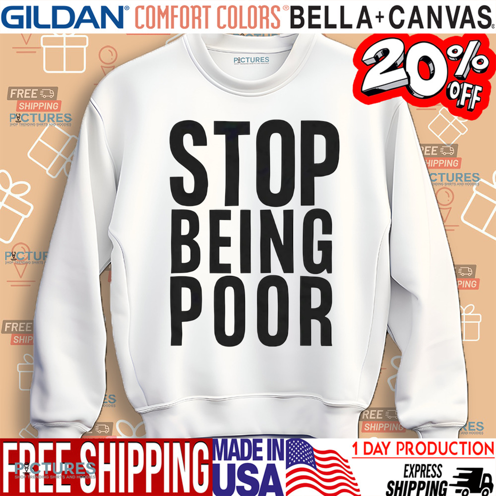 Stop Being Poor Shirt