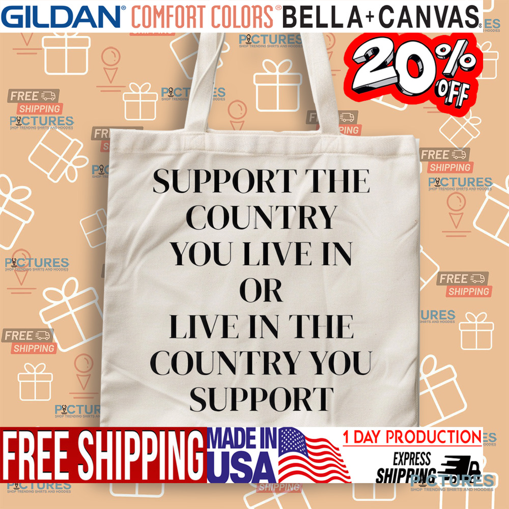 Support The Country You Live In or Live In The Country You Support Shirt