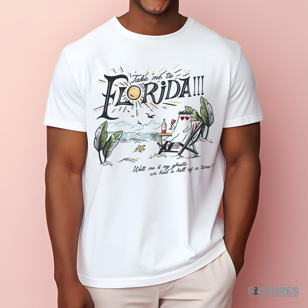 Take Me To The Florida Well Me And My Ghosts We Had A Hell Of A Time Girls Trip Summer Vacation Shirt Take Me To The Florida Well Me And My Ghosts We Had A Hell Of A Time Girls Trip Summer Vacation Shirt