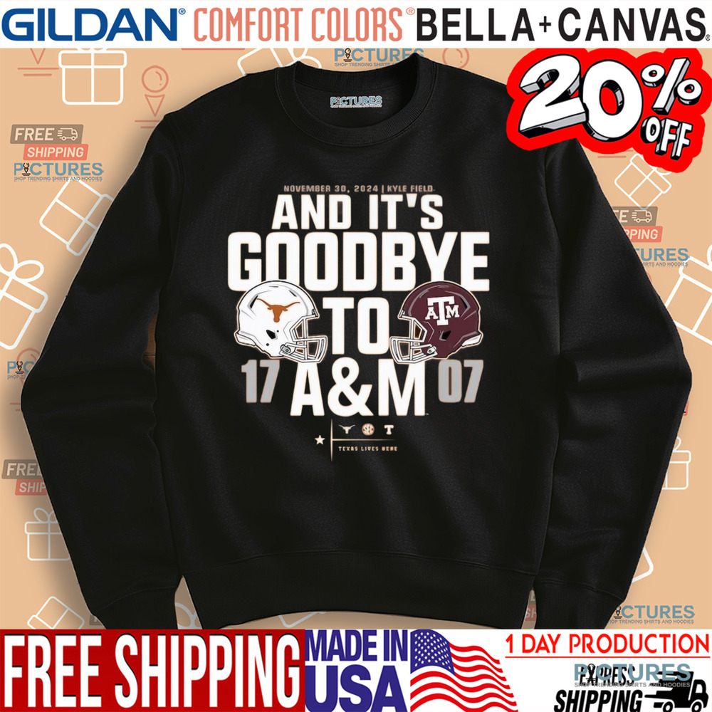 Texas Longhorns vs. Texas AM Aggies 17 – 07 2024 Lone Star Showdown Score And It’s Goodbye To AM Nov 30 2024 Shirt
