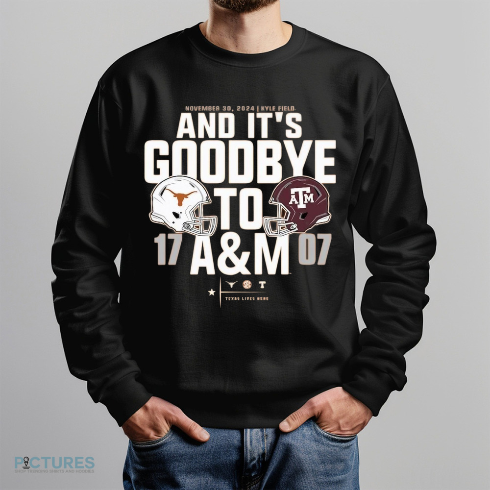 Texas Longhorns vs. Texas AM Aggies 17 – 07 2024 Lone Star Showdown Score And It’s Goodbye To AM Nov 30 2024 Shirt