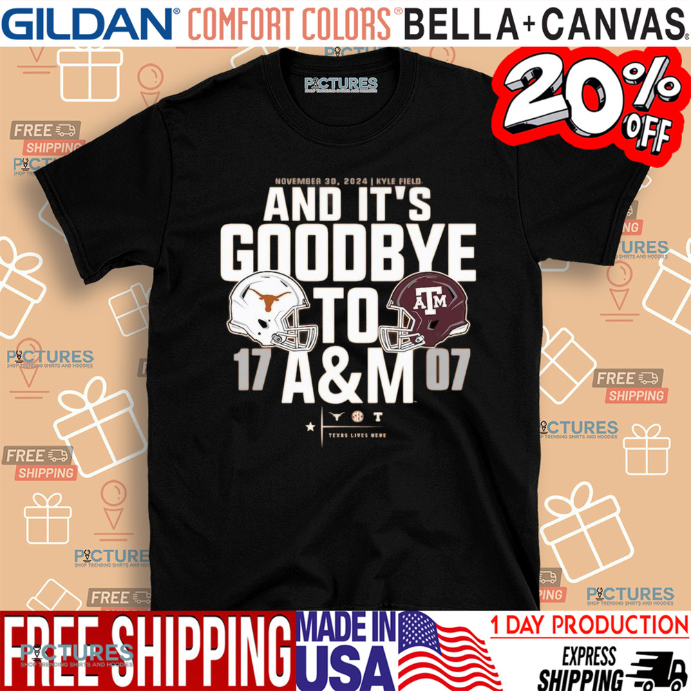 Texas Longhorns vs. Texas AM Aggies 17 – 07 2024 Lone Star Showdown Score And It’s Goodbye To AM Nov 30 2024 Shirt