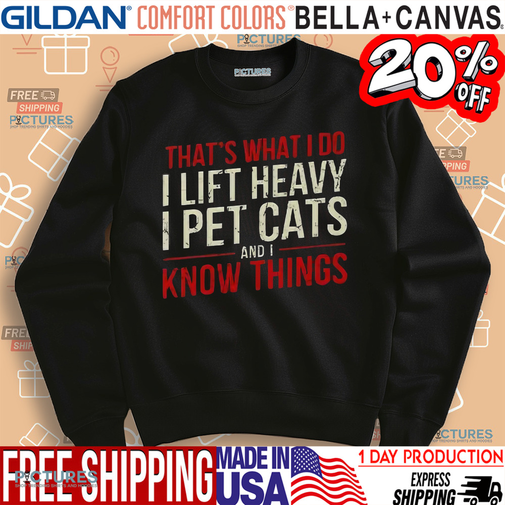 That’s What I Do I Lift Heavy I Pet Cats And I Know Things Shirt