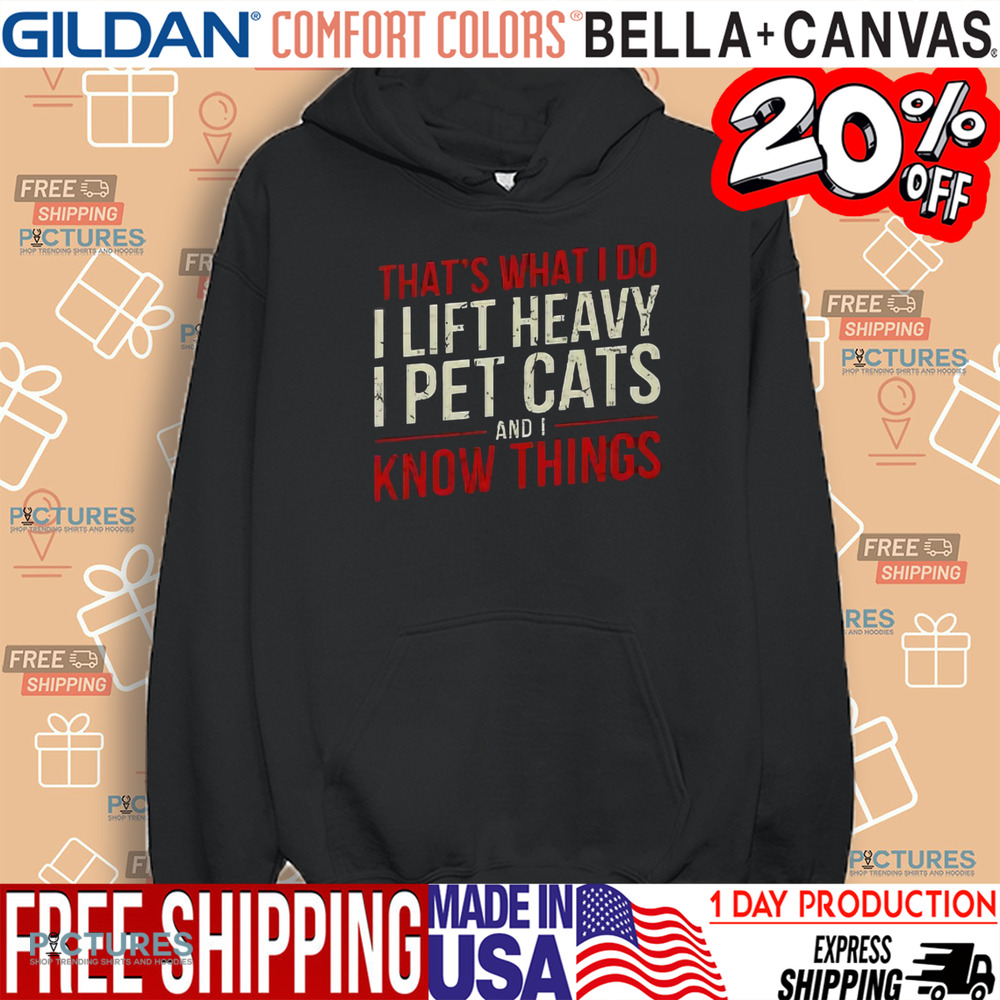 That’s What I Do I Lift Heavy I Pet Cats And I Know Things Shirt