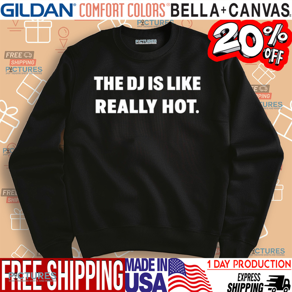 The Dj Is Like Really Hot Shirt