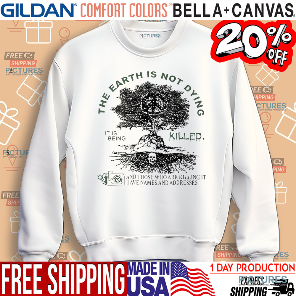 The Earth Is Not Dying It Is Being Killed Shirt