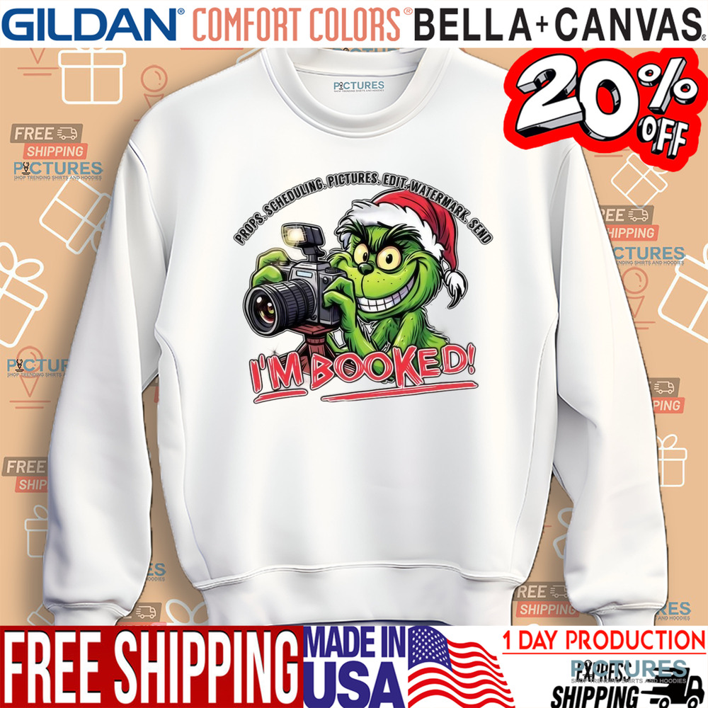 The Grinch Props Scheduling Pictures Edit Watermark Send I’m Booked Christmas Shirt