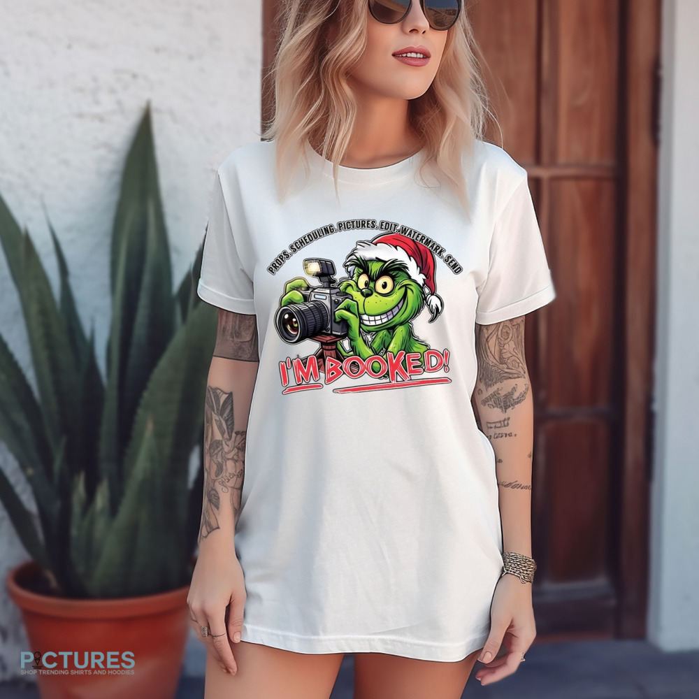 The Grinch Props Scheduling Pictures Edit Watermark Send I’m Booked Christmas Shirt