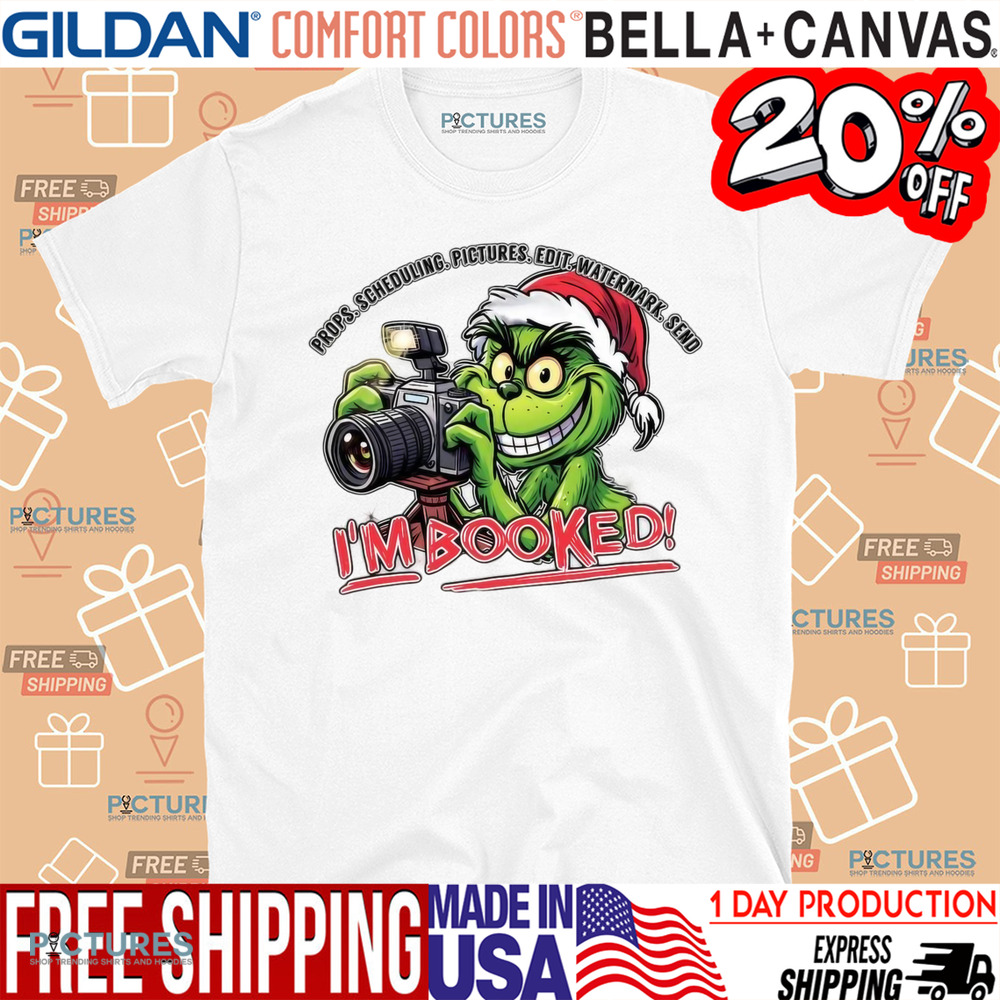 The Grinch Props Scheduling Pictures Edit Watermark Send I’m Booked Christmas Shirt