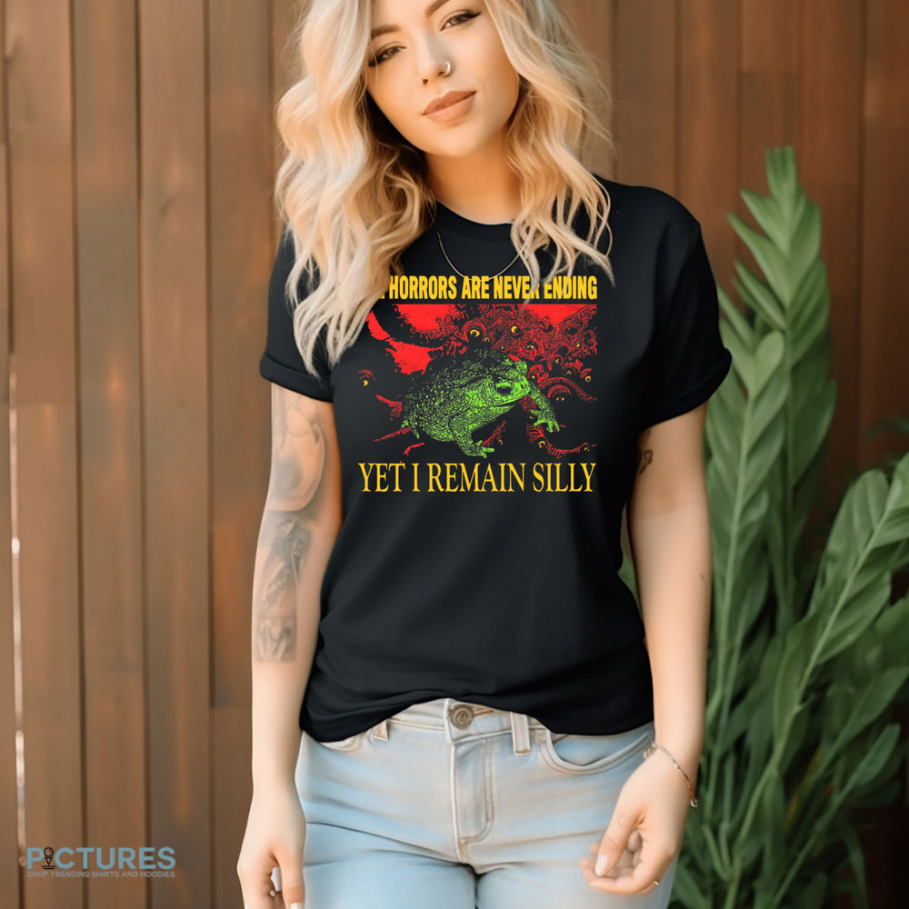 The Horrors Are Never Ending Yet I Remain Silly Vintage Shirt