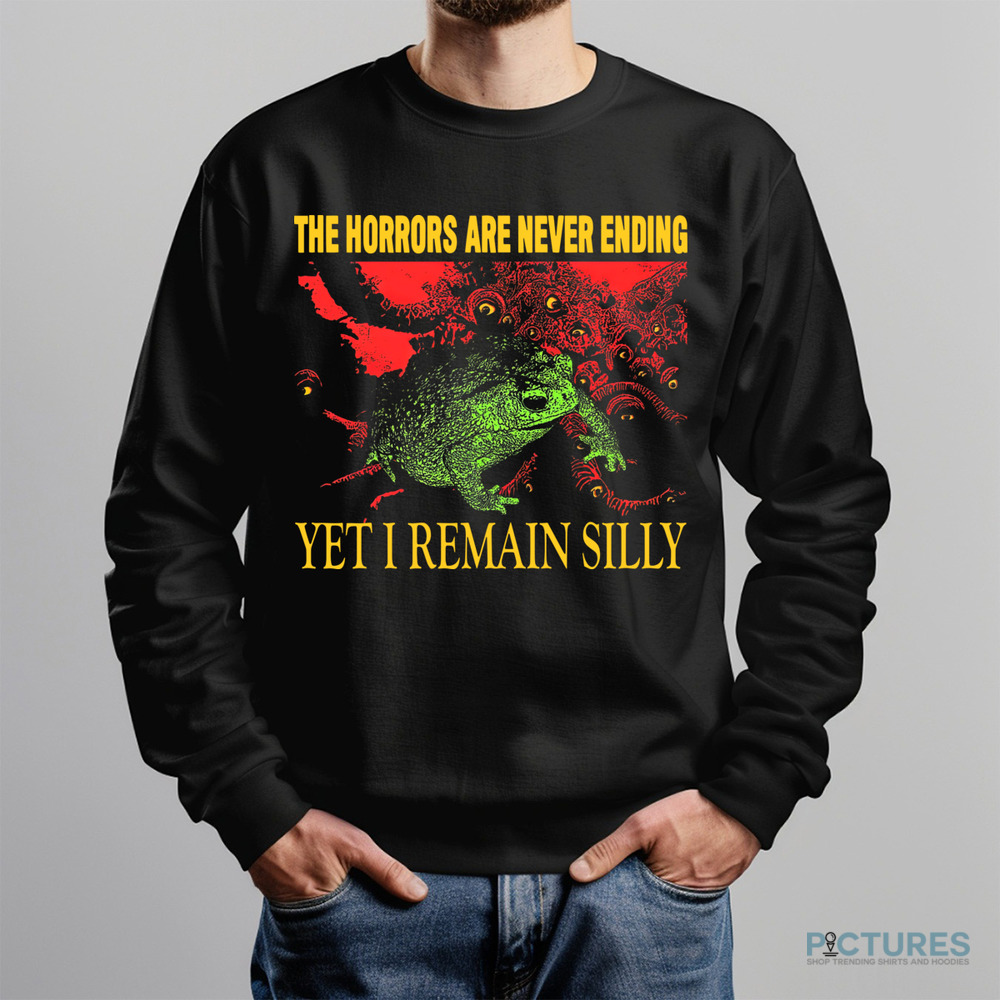 The Horrors Are Never Ending Yet I Remain Silly Vintage Shirt