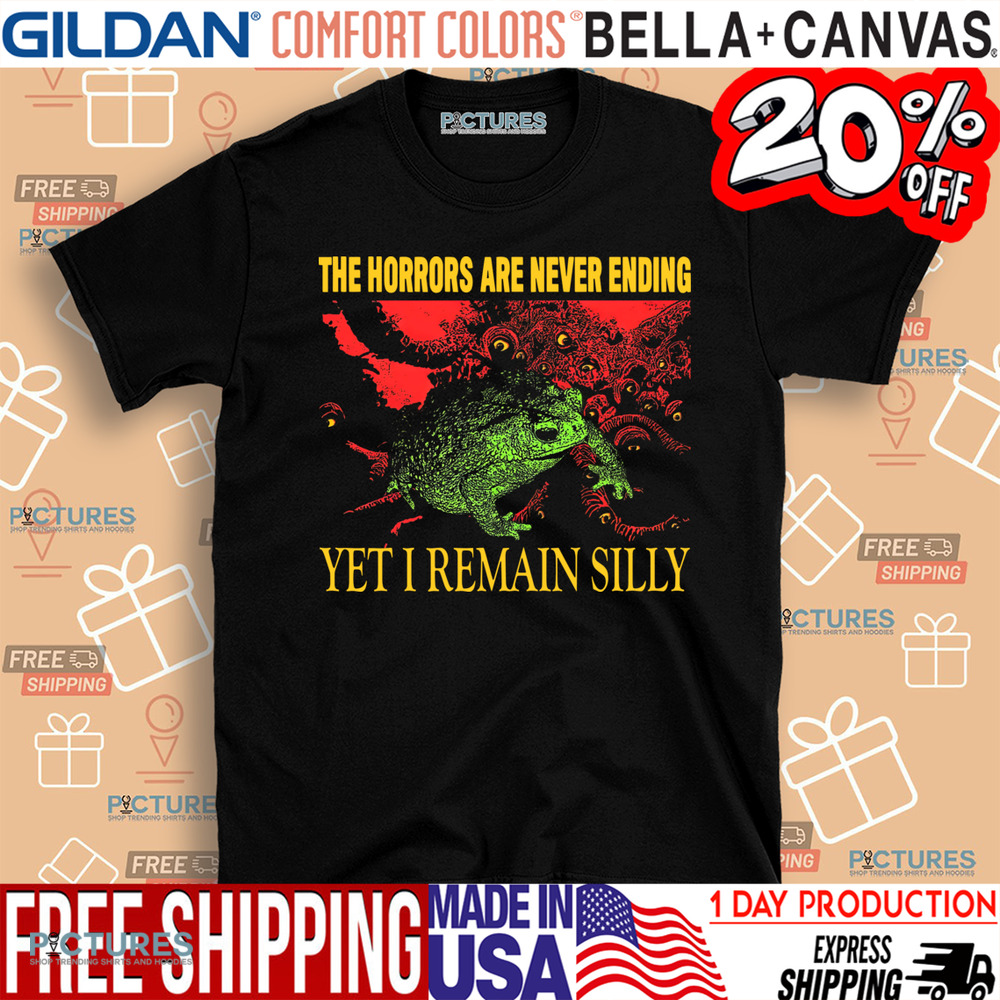 The Horrors Are Never Ending Yet I Remain Silly Vintage Shirt