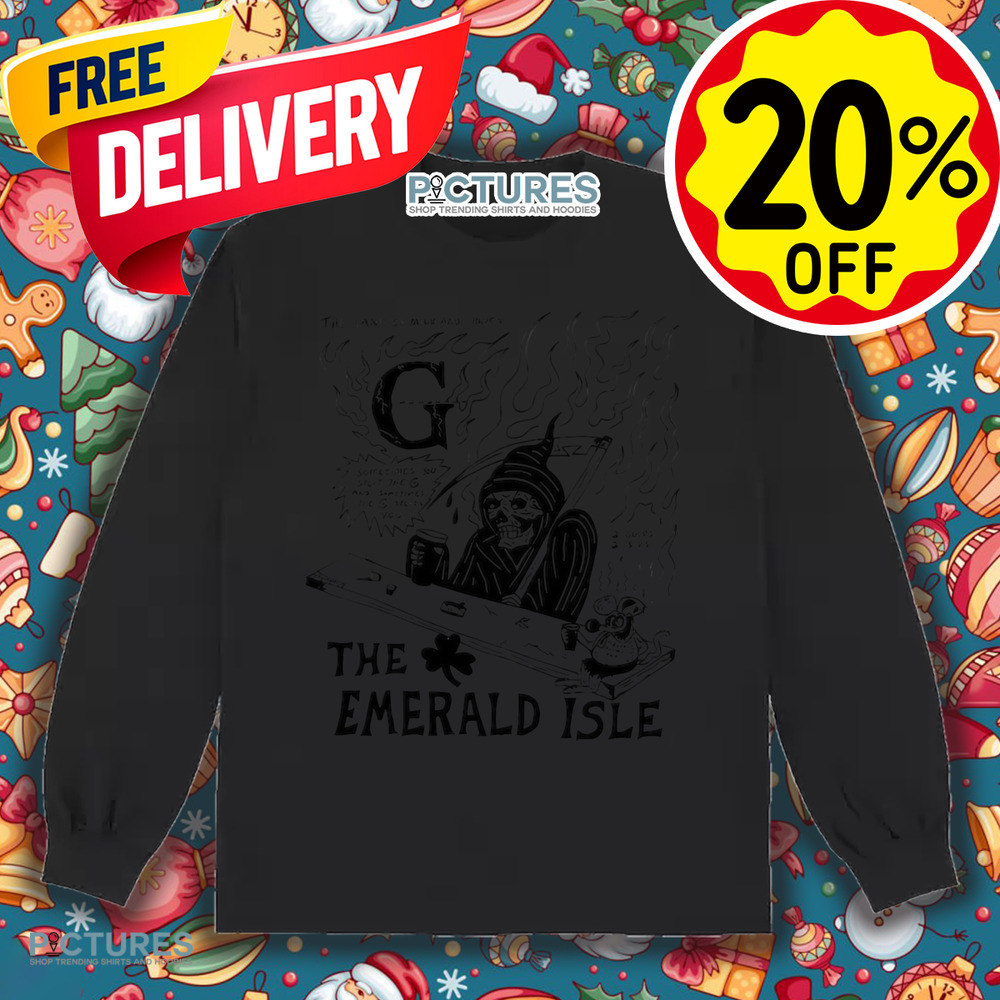 The Land Of Milk And Honey G Sometimes You Split The G And Sometimes The G Splits You The Emerald Isle Shirt