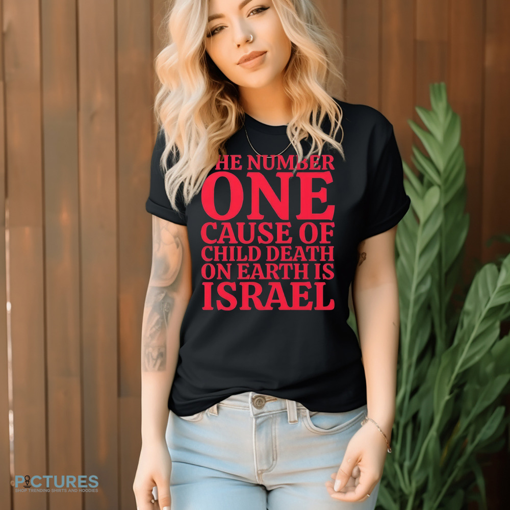 The Number One Cause Of Child Death On Earth Is Israel Shirt