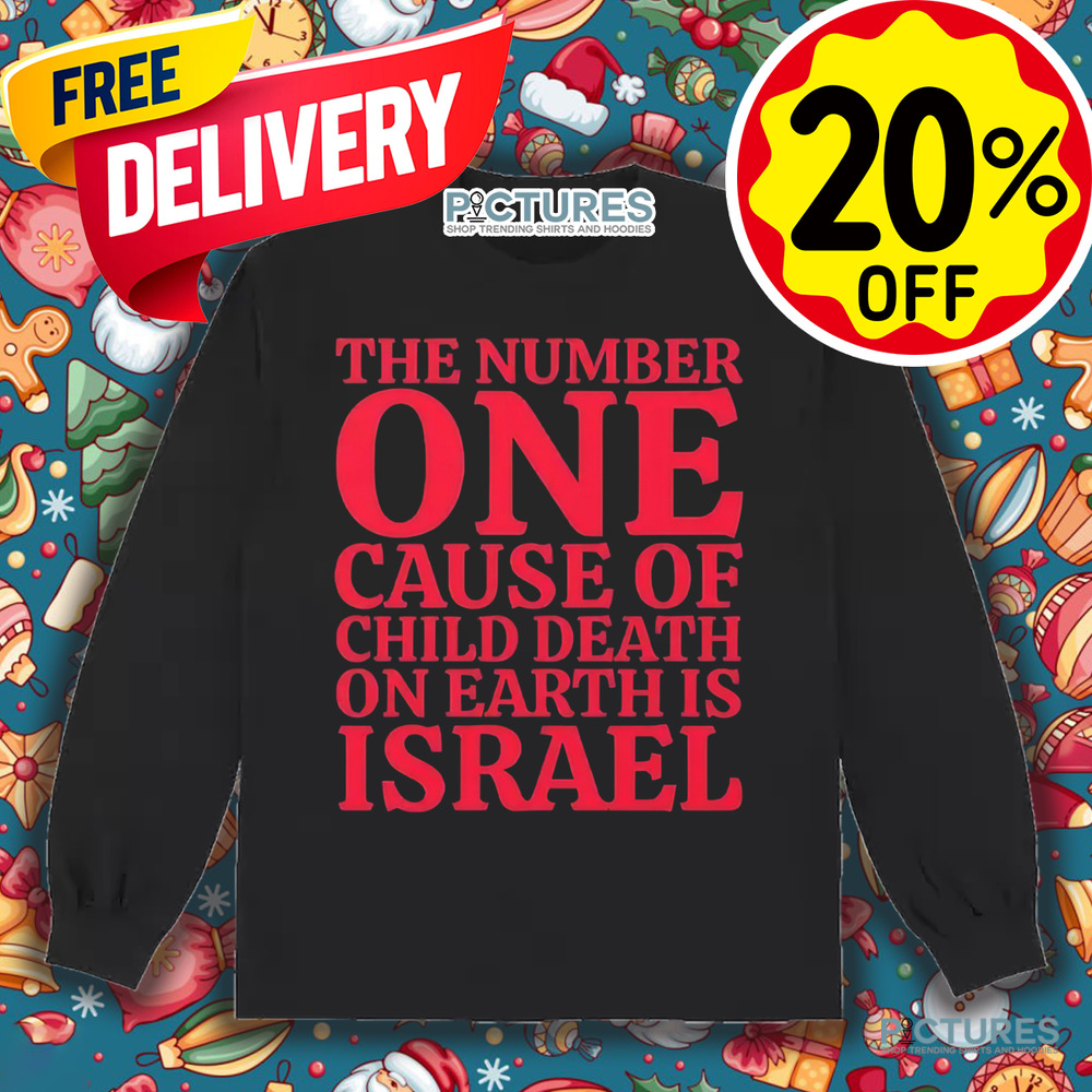 The Number One Cause Of Child Death On Earth Is Israel Shirt