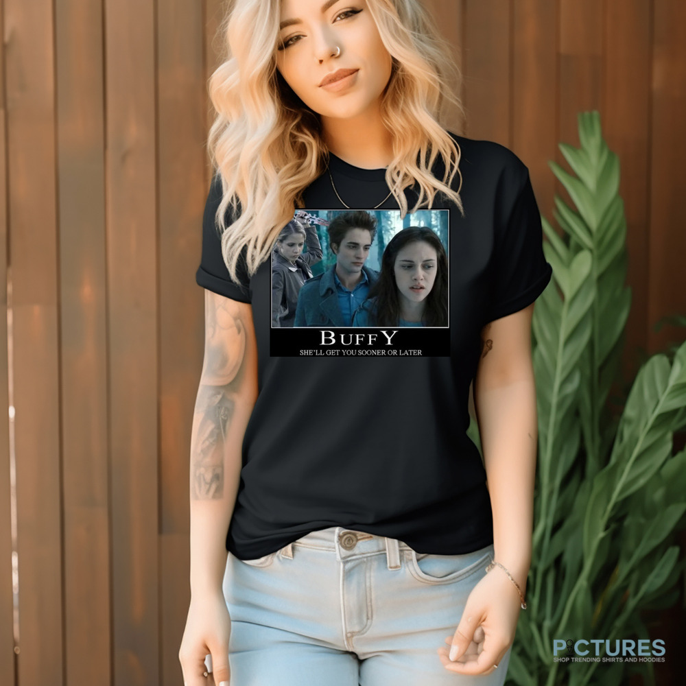 The Vampire Slayer Twilight Buffy She'll Get You Sooner Or Later Shirt