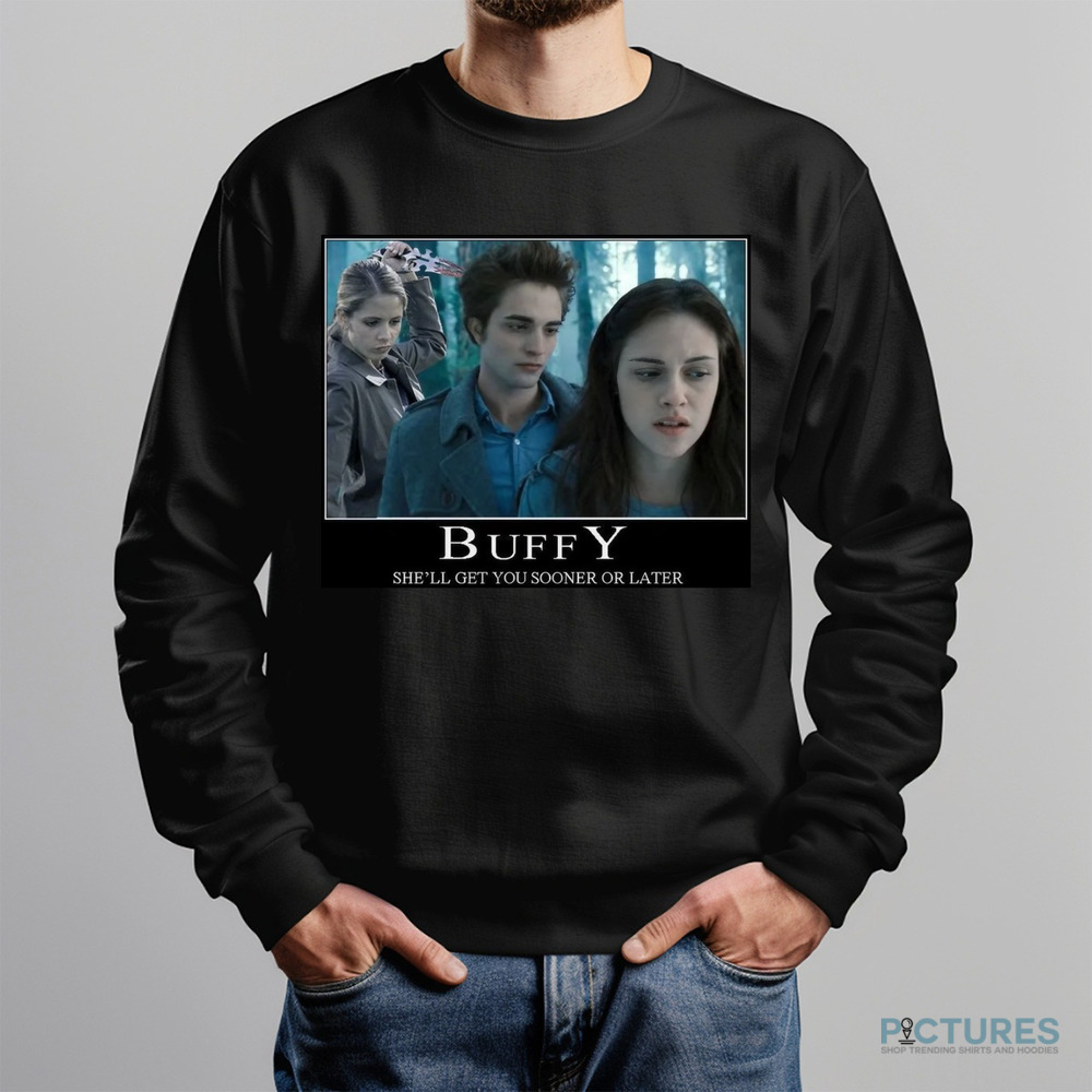 The Vampire Slayer Twilight Buffy She'll Get You Sooner Or Later Shirt